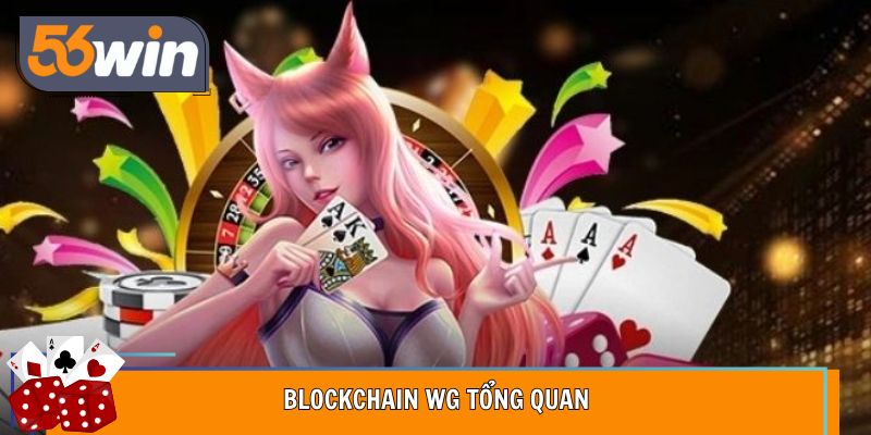 Blockchain WG mang đến game minh bạch, an toàn tuyệt đối