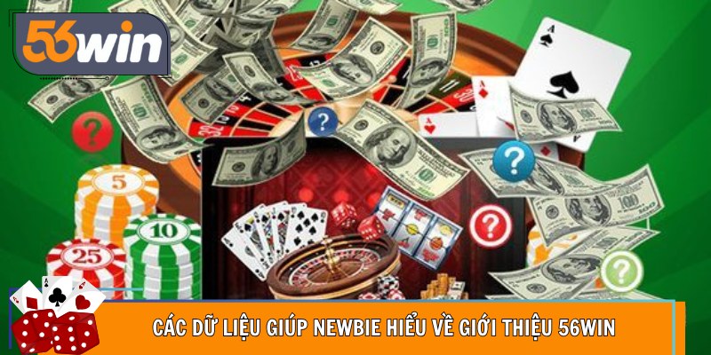 Các dữ liệu giúp newbie hiểu về giới thiệu 56WIN