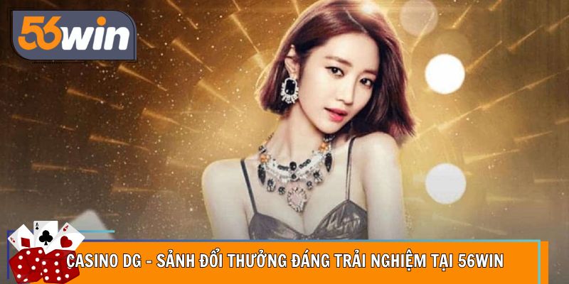 Casino DG – Sảnh Đổi Thưởng Đáng Trải Nghiệm Tại 56WIN