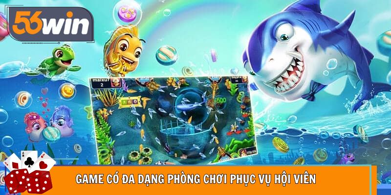 Game có đa dạng phòng chơi phục vụ hội viên