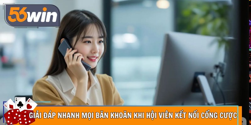 Giải đáp nhanh mọi băn khoăn khi hội viên kết nối cổng cược