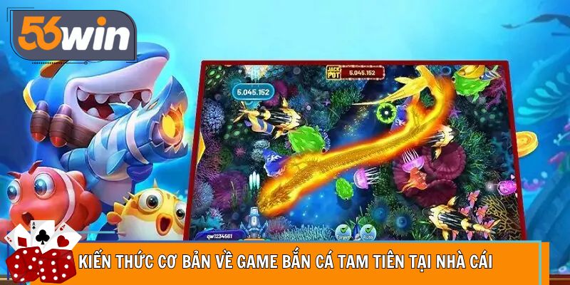 Kiến thức cơ bản về game bắn cá tam tiên tại nhà cái