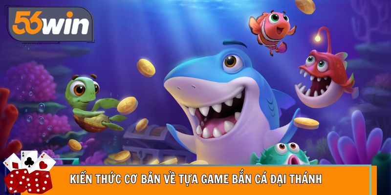 Kiến thức cơ bản về tựa game bắn cá Đại Thánh
