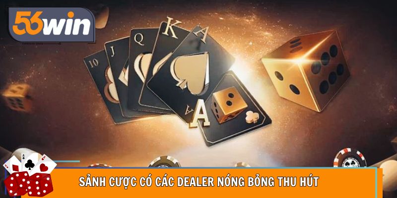 Sảnh cược có các dealer nóng bỏng thu hút