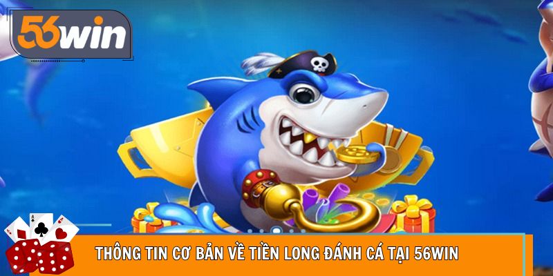 Thông tin cơ bản về Tiền Long Đánh Cá tại 56Win