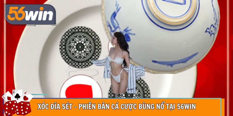 Xóc Đĩa Sét – Phiên Bản Cá Cược Bùng Nổ Tại 56WIN